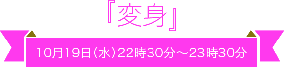 『変身』10月19日(水) 22時30分～23時30分