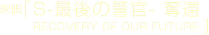 S-最後の警官- 奪還 RECOVERY OF OUR FUTURE