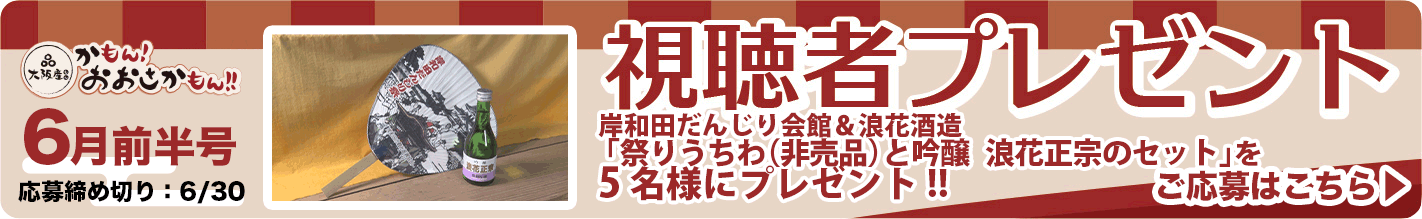 「祭りうちわ（非売品）と吟醸　浪花正宗のセット」を5名様にプレゼント!! 応募締め切り：6月30日（月）