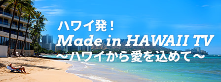 ハワイ発！Made in Hawaii TV～ハワイから愛を込めて～

