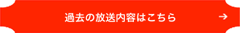 過去の放送内容はこちら