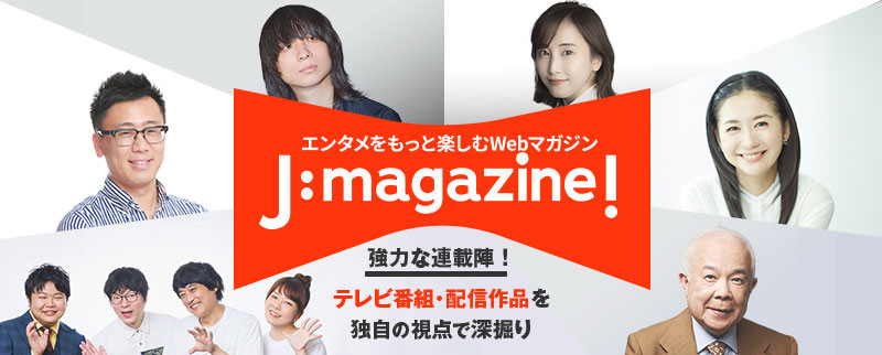 エンタメをもっと楽しむWebマガジン J:Magazine!