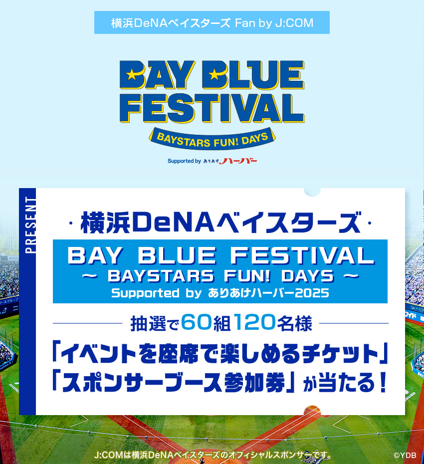 横浜DeNAベイスターズ BAY BLUE FESTIVAL 〜 BAYSTARS FUN! DAYS 〜 Supported by ありあけハーバー2025　抽選で60組120名様　「イベントを座席で楽しめるチケット」「スポンサーブース参加券」が当たる！