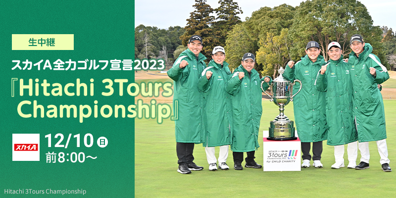 スカイＡ全力ゴルフ宣言2023　Hitachi 3Tours Championship
