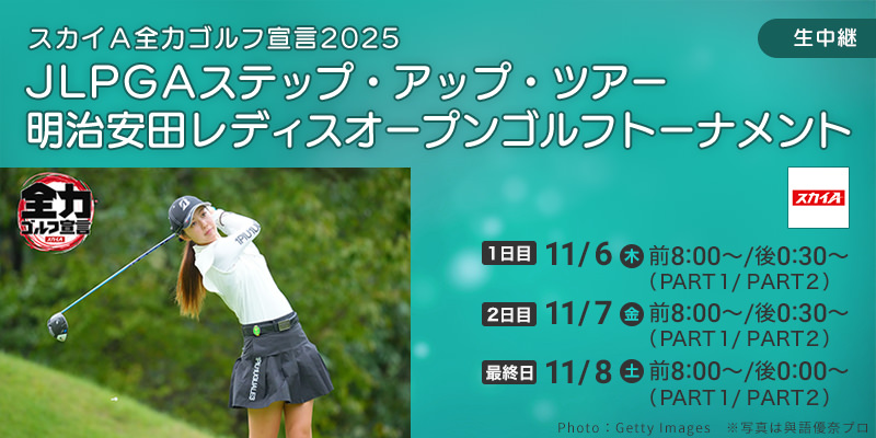 スカイＡ全力ゴルフ宣言2025　JLPGAステップ・アップ・ツアー 明治安田レディスオープンゴルフトーナメント