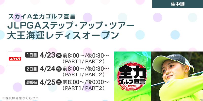 スカイＡ全力ゴルフ宣言 JLPGAステップ・アップ・ツアー 大王海運レディスオープン