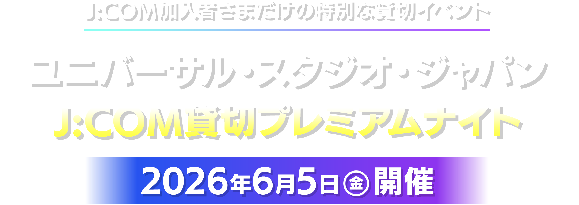 J:COM加入者さまだけの特別な貸切イベント ユニバーサル・スタジオ・ジャパン J:COM貸切プレミアムナイト