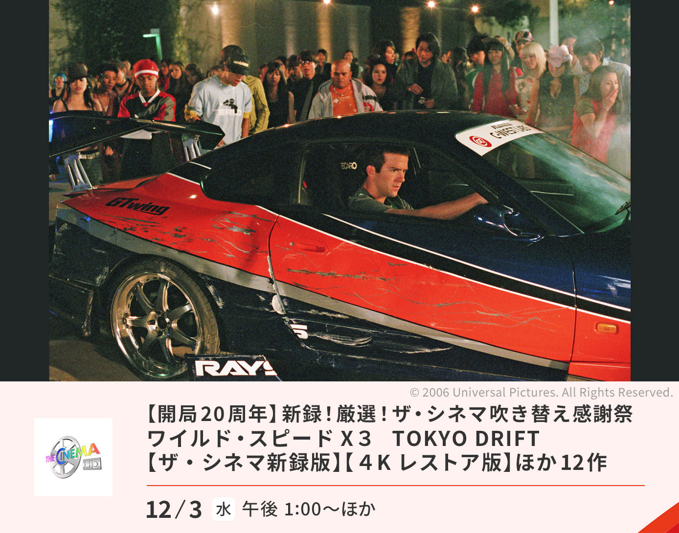 【開局20周年】新録！厳選！ザ・シネマ吹き替え感謝祭
ワイルド・スピードX３ TOKYO DRIFT　ほか12作